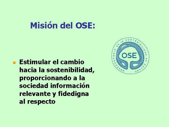 Misión del OSE: n Estimular el cambio hacia la sostenibilidad, proporcionando a la sociedad