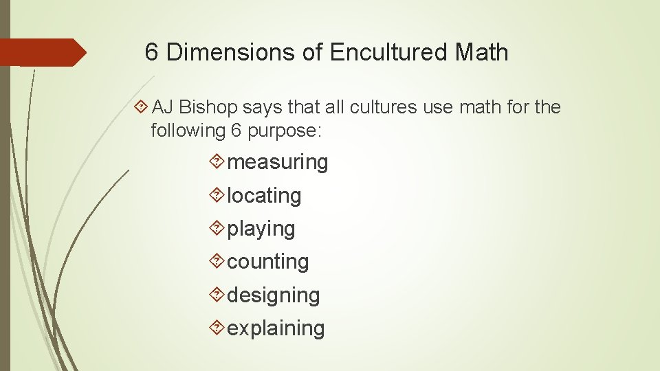 6 Dimensions of Encultured Math AJ Bishop says that all cultures use math for