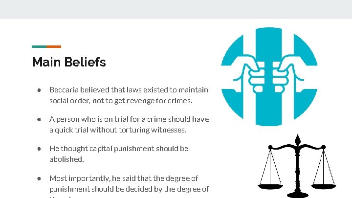 Main Beliefs ● Beccaria believed that laws existed to maintain social order, not to