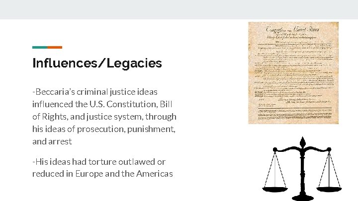 Influences/Legacies -Beccaria’s criminal justice ideas influenced the U. S. Constitution, Bill of Rights, and