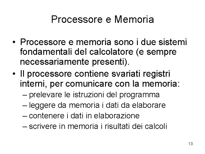 Processore e Memoria • Processore e memoria sono i due sistemi fondamentali del calcolatore