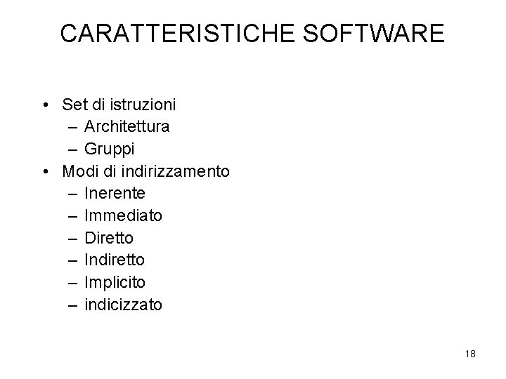 CARATTERISTICHE SOFTWARE • Set di istruzioni – Architettura – Gruppi • Modi di indirizzamento