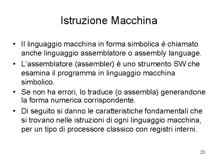 Istruzione Macchina • Il linguaggio macchina in forma simbolica è chiamato anche linguaggio assemblatore