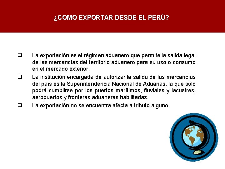 ¿COMO EXPORTAR DESDE EL PERÚ? q q q La exportación es el régimen aduanero