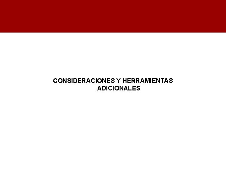 CONSIDERACIONES Y HERRAMIENTAS ADICIONALES 