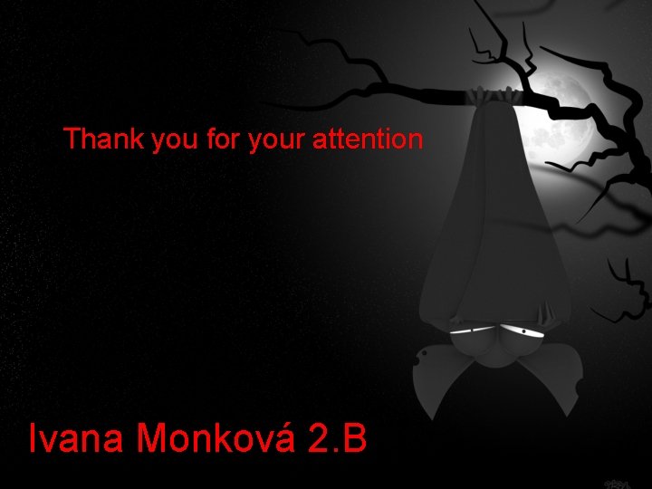 Thank you for your attention Ivana Monková 2. B 