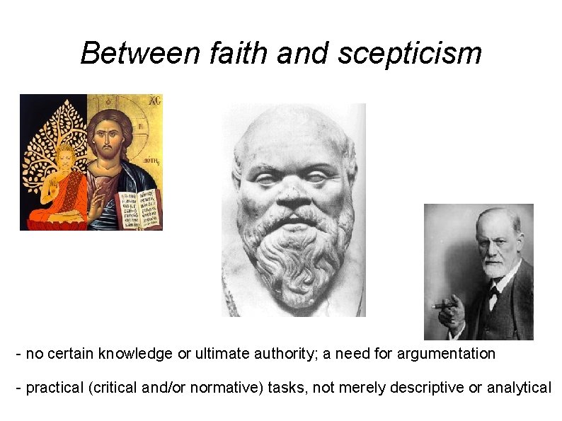 Between faith and scepticism - no certain knowledge or ultimate authority; a need for