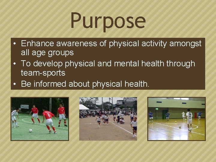 Purpose • Enhance awareness of physical activity amongst all age groups • To develop