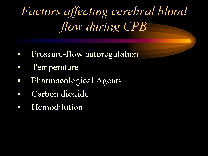 Factors affecting cerebral blood flow during CPB • • • Pressure-flow autoregulation Temperature Pharmacological