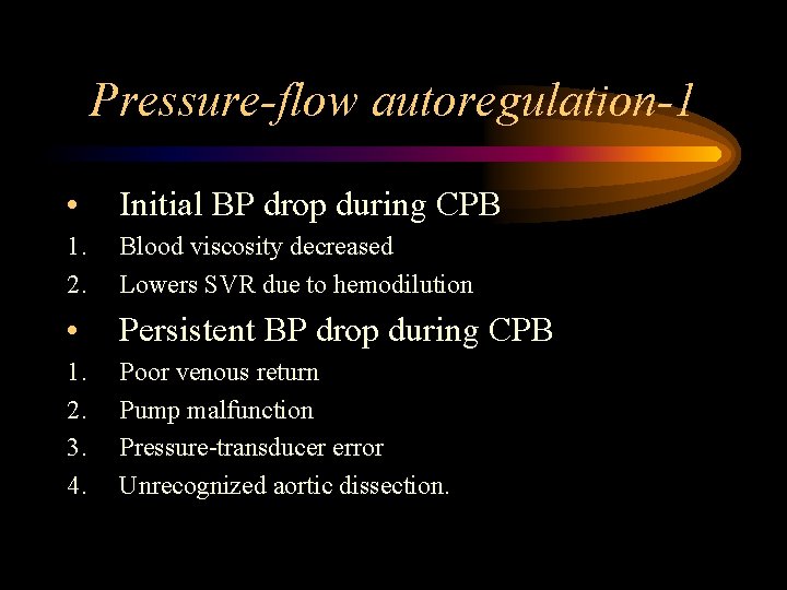 Pressure-flow autoregulation-1 • Initial BP drop during CPB 1. 2. Blood viscosity decreased Lowers