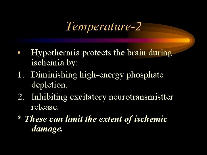 Temperature-2 • Hypothermia protects the brain during ischemia by: 1. Diminishing high-energy phosphate depletion.