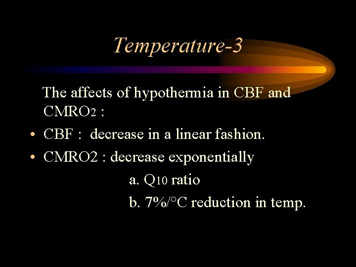 Temperature-3 The affects of hypothermia in CBF and CMRO 2 : • CBF :