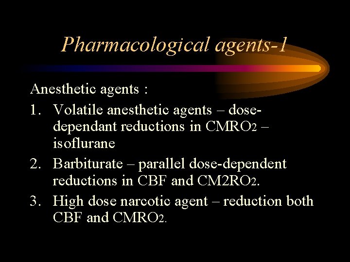 Pharmacological agents-1 Anesthetic agents : 1. Volatile anesthetic agents – dosedependant reductions in CMRO