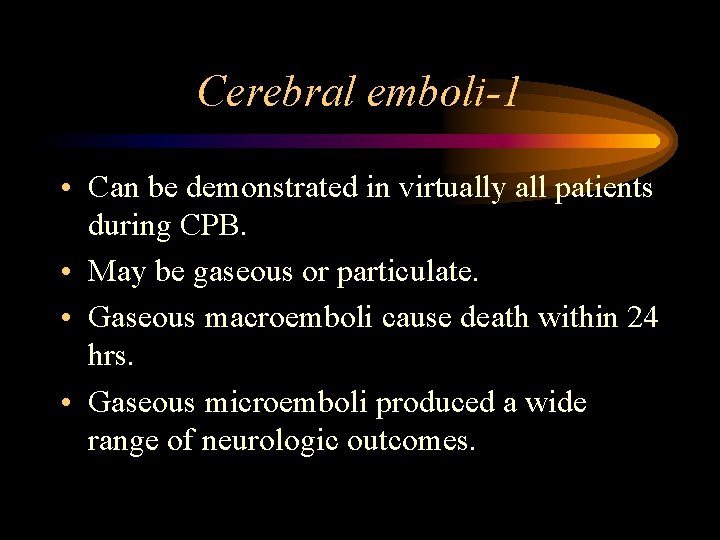 Cerebral emboli-1 • Can be demonstrated in virtually all patients during CPB. • May