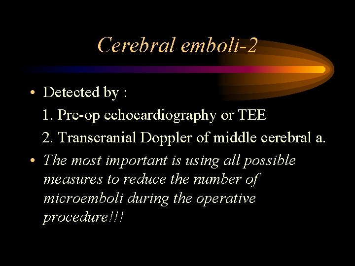 Cerebral emboli-2 • Detected by : 1. Pre-op echocardiography or TEE 2. Transcranial Doppler