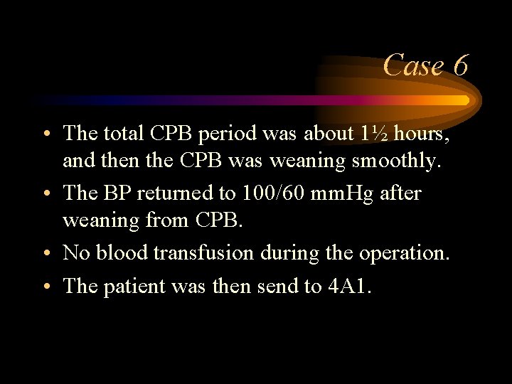 Case 6 • The total CPB period was about 1½ hours, and then the