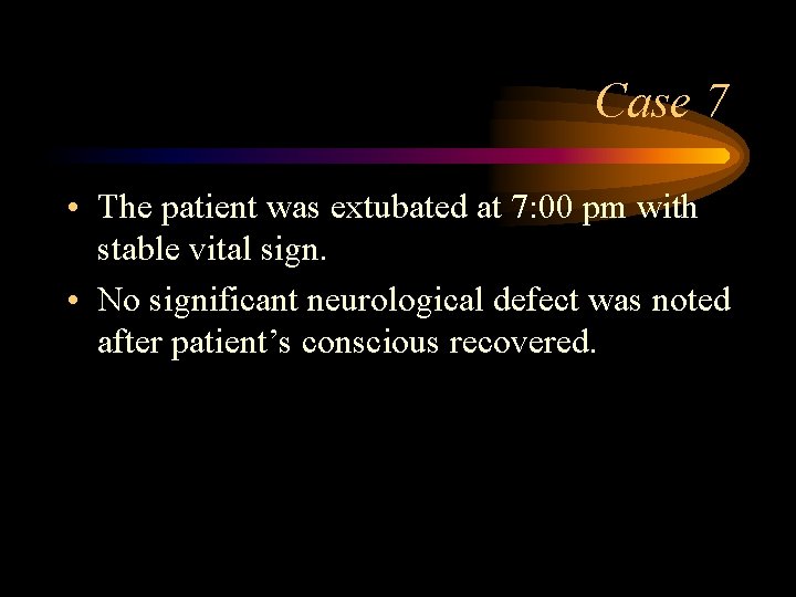 Case 7 • The patient was extubated at 7: 00 pm with stable vital