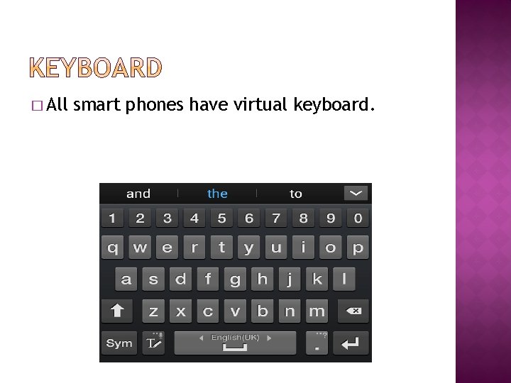 � All smart phones have virtual keyboard. 