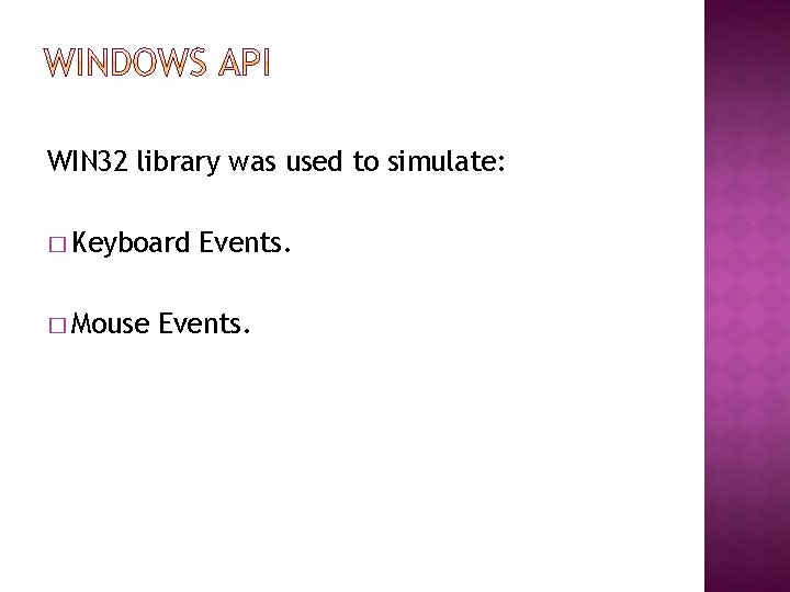 WIN 32 library was used to simulate: � Keyboard � Mouse Events. 