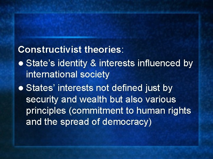 Constructivist theories: l State’s identity & interests influenced by international society l States’ interests