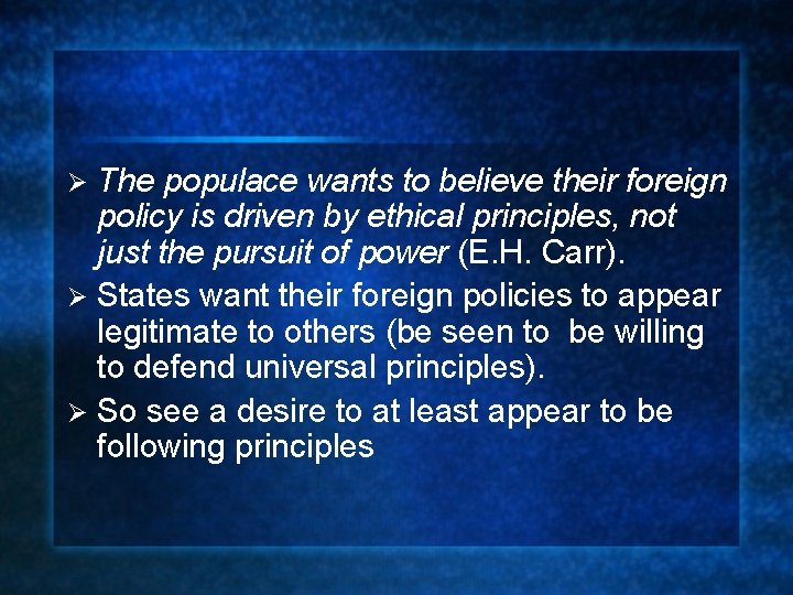 The populace wants to believe their foreign policy is driven by ethical principles, not