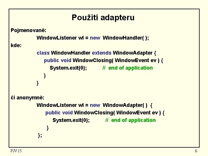 Použití adapteru Pojmenovaně: Window. Listener wl = new Window. Handler( ); kde: class Window.