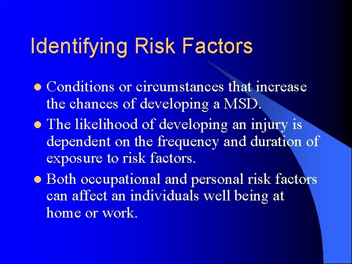 Identifying Risk Factors Conditions or circumstances that increase the chances of developing a MSD.