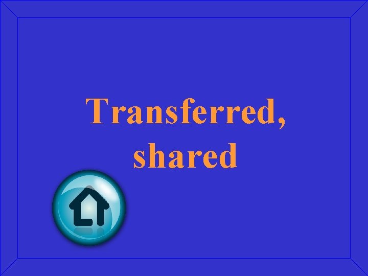 Transferred, shared 