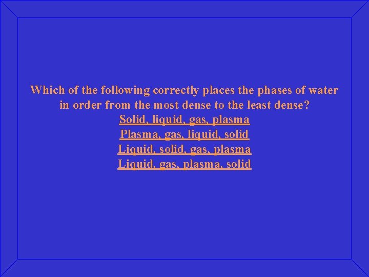 Which of the following correctly places the phases of water in order from the