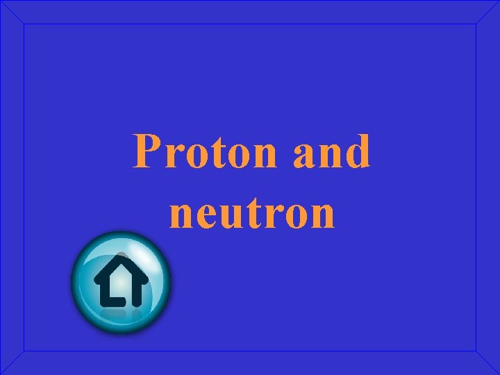 Proton and neutron 