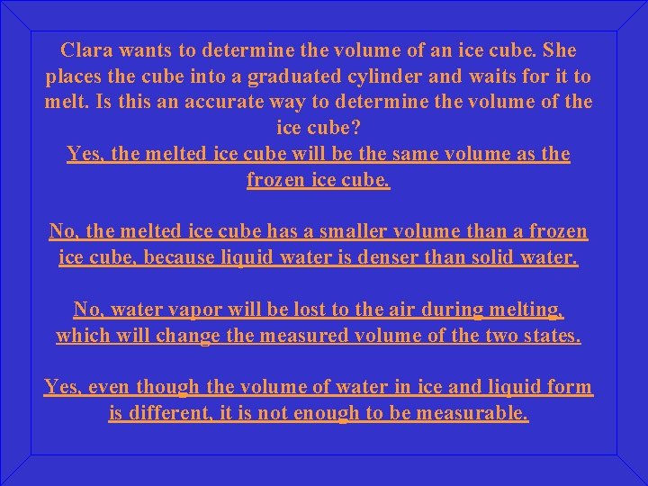 Clara wants to determine the volume of an ice cube. She places the cube