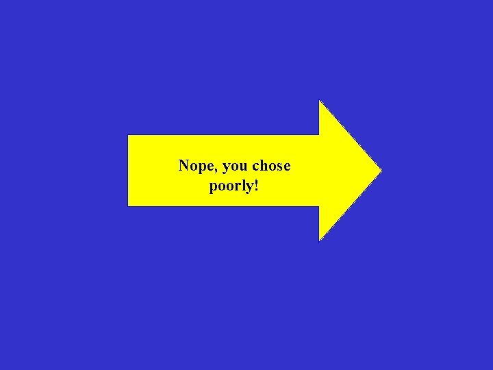 Nope, you chose poorly! 