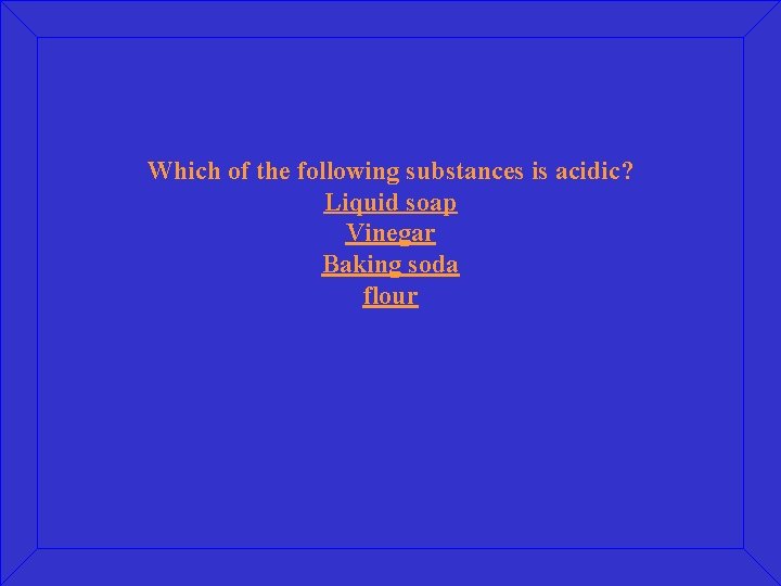 Which of the following substances is acidic? Liquid soap Vinegar Baking soda flour 
