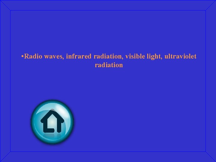  • Radio waves, infrared radiation, visible light, ultraviolet radiation 