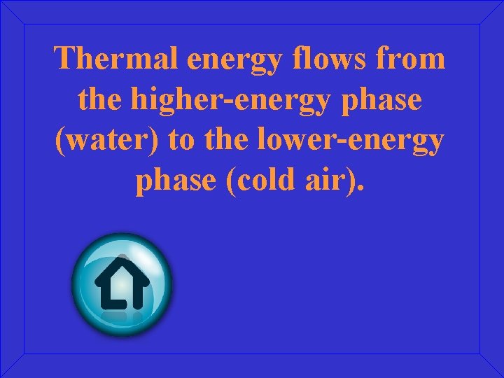 Thermal energy flows from the higher-energy phase (water) to the lower-energy phase (cold air).