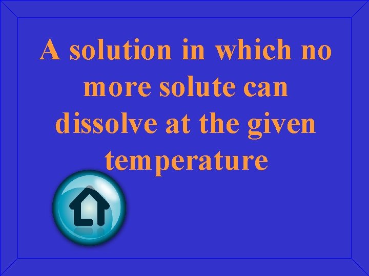 A solution in which no more solute can dissolve at the given temperature 