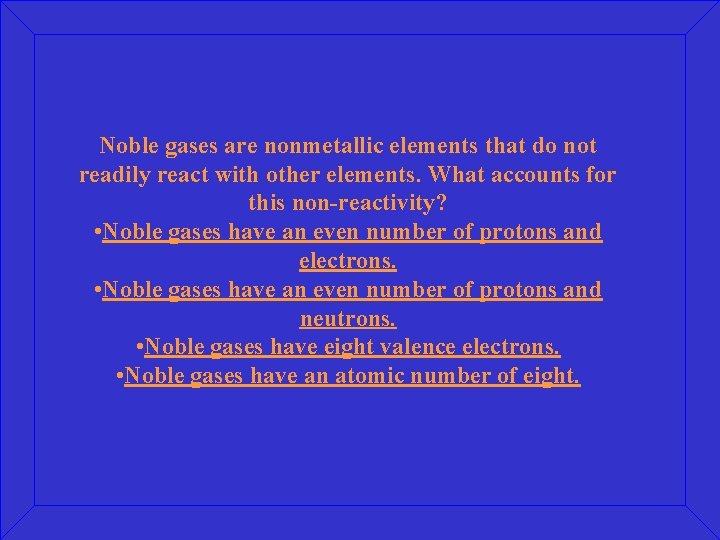 Noble gases are nonmetallic elements that do not readily react with other elements. What