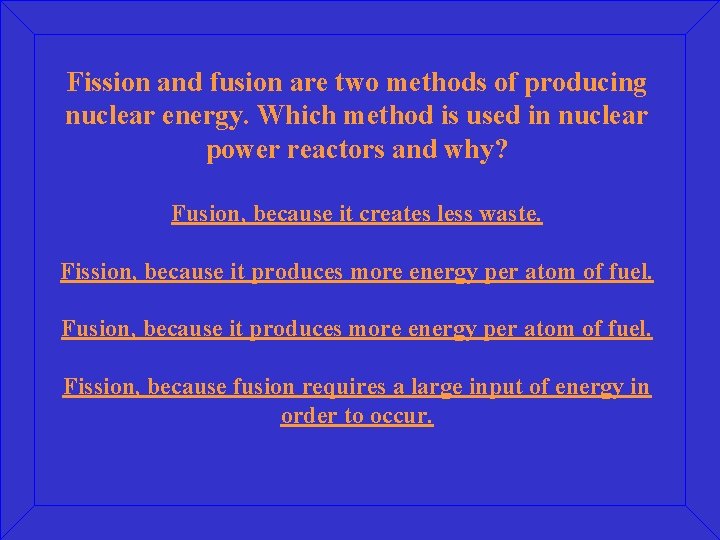 Fission and fusion are two methods of producing nuclear energy. Which method is used