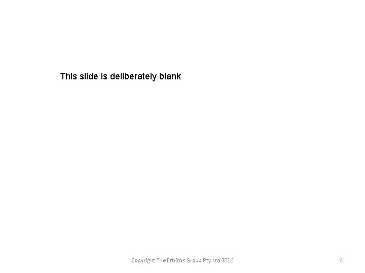 This slide is deliberately blank Copyright The Ethicos Group Pty Ltd 2016 4 
