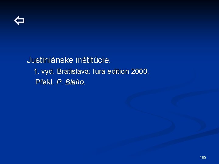  Justiniánske inštitúcie. 1. vyd. Bratislava: Iura edition 2000. Překl. P. Blaho. 105 