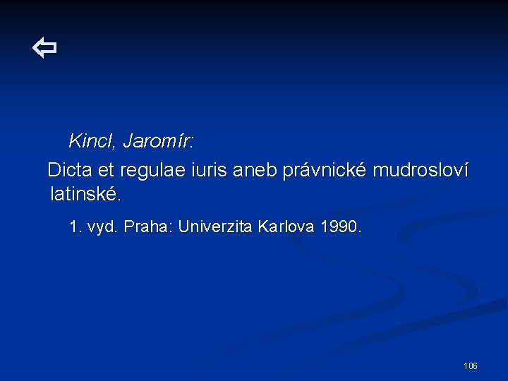  Kincl, Jaromír: Dicta et regulae iuris aneb právnické mudrosloví latinské. 1. vyd. Praha: