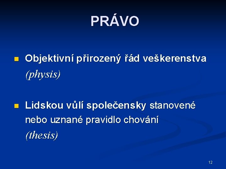 PRÁVO n Objektivní přirozený řád veškerenstva (physis) n Lidskou vůlí společensky stanovené nebo uznané