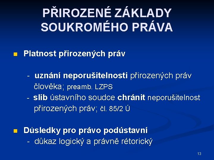 PŘIROZENÉ ZÁKLADY SOUKROMÉHO PRÁVA n Platnost přirozených práv - uznání neporušitelnosti přirozených práv člověka;