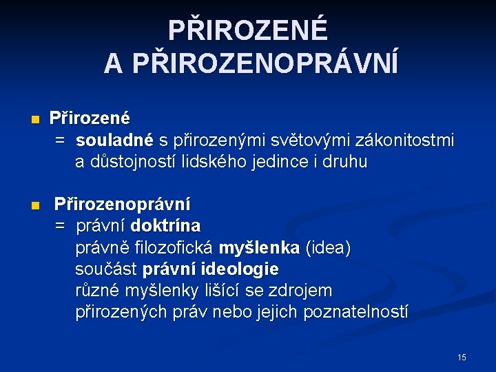 PŘIROZENÉ A PŘIROZENOPRÁVNÍ n n Přirozené = souladné s přirozenými světovými zákonitostmi a důstojností