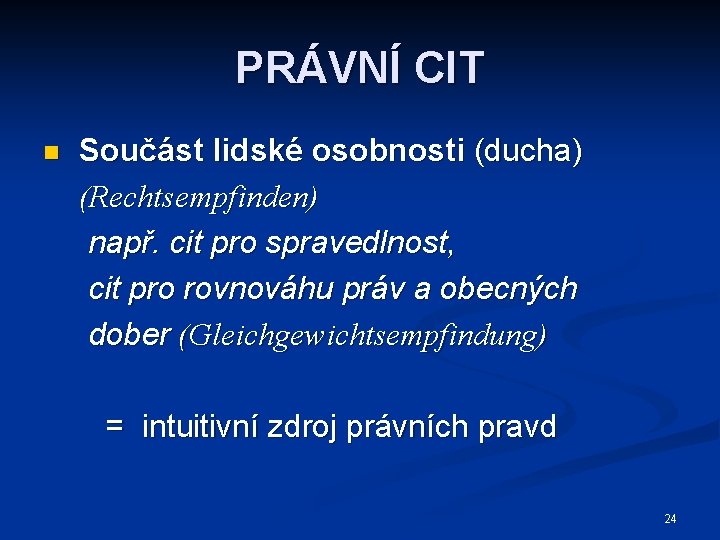 PRÁVNÍ CIT n Součást lidské osobnosti (ducha) (Rechtsempfinden) např. cit pro spravedlnost, cit pro