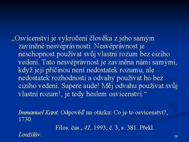 „Osvícenství je vykročení člověka z jeho samým zaviněné nesvéprávnosti. Nesvéprávnost je neschopnost používat svůj