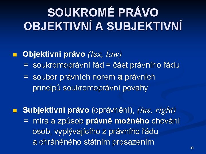 SOUKROMÉ PRÁVO OBJEKTIVNÍ A SUBJEKTIVNÍ n n Objektivní právo (lex, law) = soukromoprávní řád