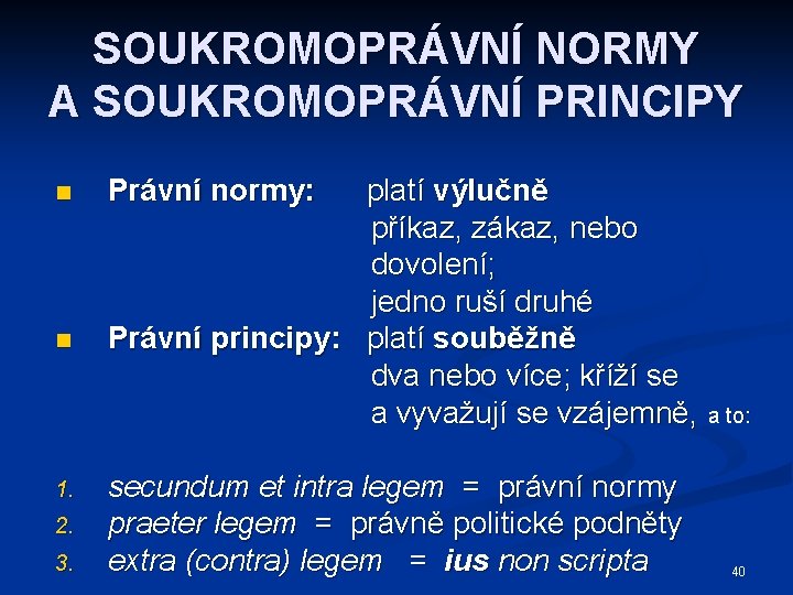 SOUKROMOPRÁVNÍ NORMY A SOUKROMOPRÁVNÍ PRINCIPY n n 1. 2. 3. Právní normy: platí výlučně