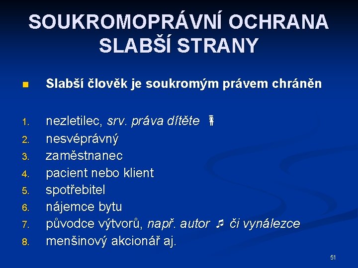 SOUKROMOPRÁVNÍ OCHRANA SLABŠÍ STRANY n Slabší člověk je soukromým právem chráněn 1. nezletilec, srv.