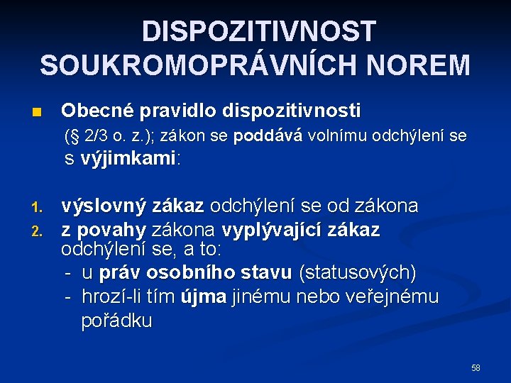 DISPOZITIVNOST SOUKROMOPRÁVNÍCH NOREM n Obecné pravidlo dispozitivnosti (§ 2/3 o. z. ); zákon se
